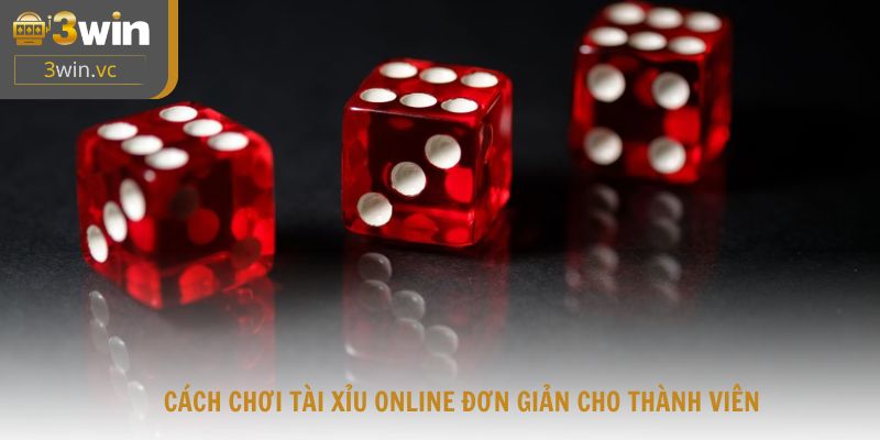 Cách chơi tài xỉu online đơn giản cho thành viên