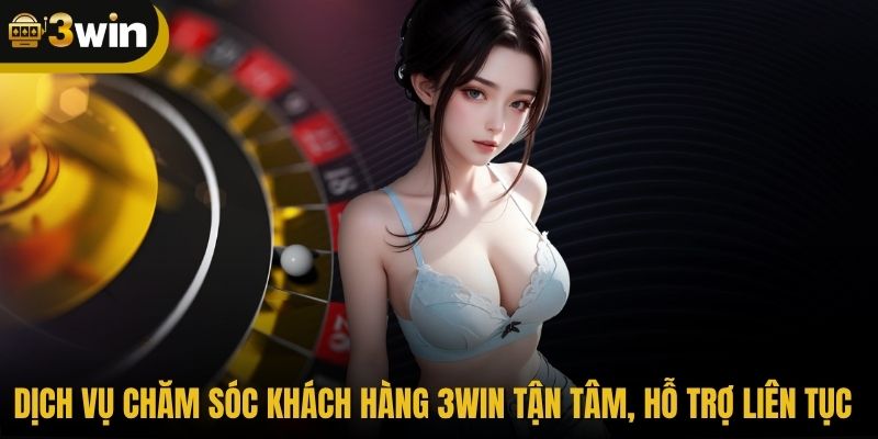 Dịch vụ chăm sóc khách hàng 3WIN tận tâm, hỗ trợ liên tục