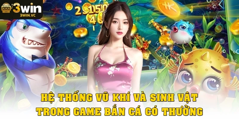 Hệ thống vũ khí và sinh vật trong game bắn cá có thưởng