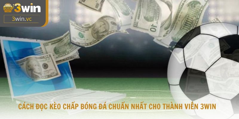 Cách đọc kèo chấp bóng đá chuẩn nhất cho thành viên 3win