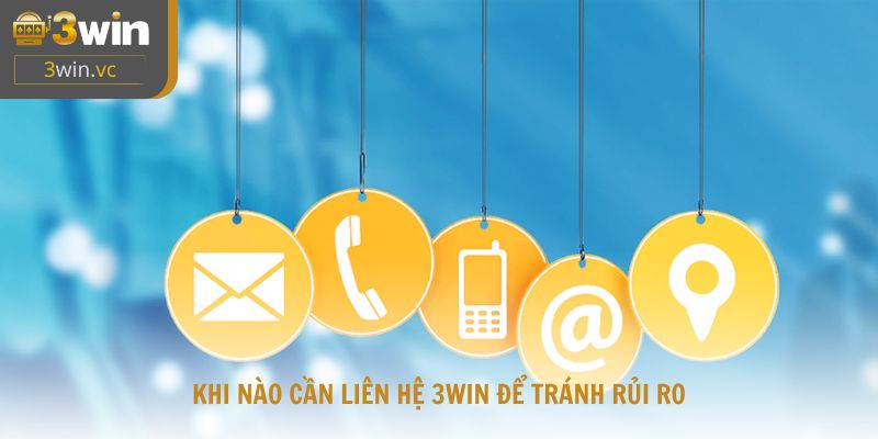 Khi nào cần liên hệ 3win để tránh rủi ro và giúp trải nghiệm suôn sẻ