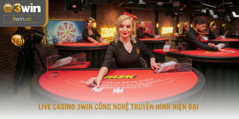 Live casino 3win công nghệ truyền hình hiện đại và trải nghiệm chân thật