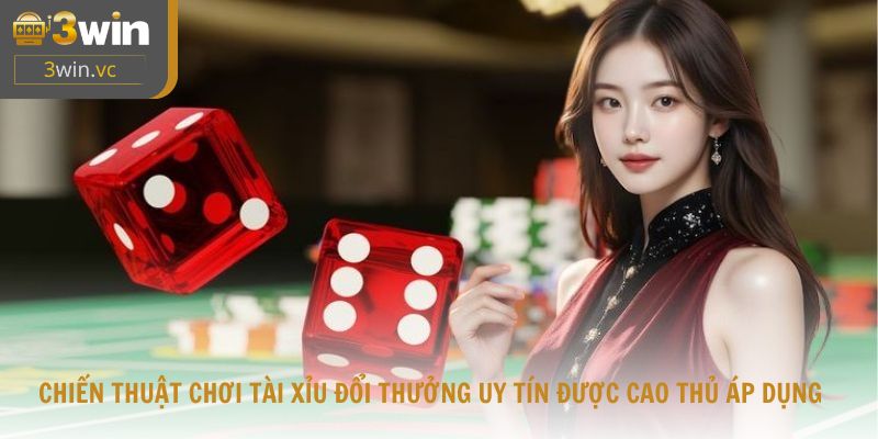 Chiến thuật chơi tài xỉu đổi thưởng uy tín được cao thủ áp dụng
