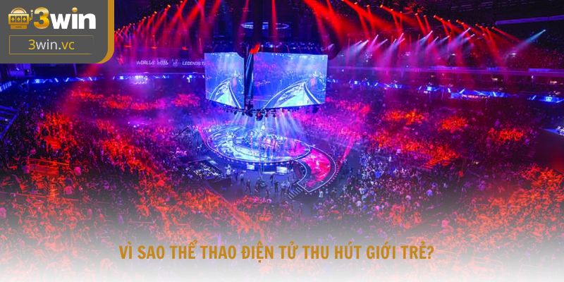 Vì sao thể thao điện tử thu hút giới trẻ?