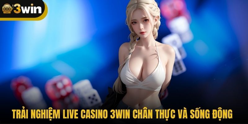 Trải nghiệm live casino 3WIN chân thực và sống động